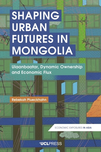Shaping Urban Futures in Mongolia Ulaanbaatar, Dynamic Ownership and Economic Flux