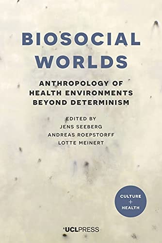 Biosocial Worlds Anthropology of Health Environments Beyond Determinism