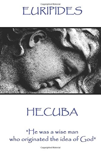 Euripedes - Hecuba He Was a Wise Man Who Originated the Idea of God