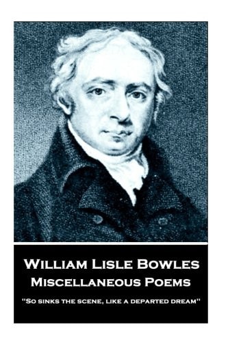 William Lisle Bowles - Miscellaneous Poems "So Sinks the Scene, Like a Departed Dream"