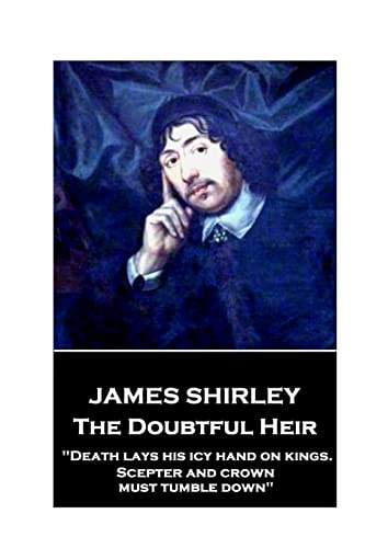 Jame Shirley - The Doubtful Heir "Death Lays His Icy Hand on Kings. Scepter and Crown Must Tumble Down"