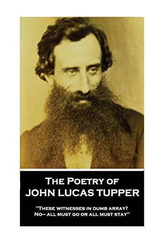 The Poetry of John Lucas Tupper "These Witnesses in Dumb Array? No- All Must Go Or All Must Stay"