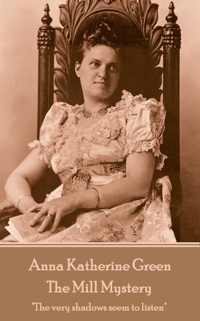 Anna Katherine Green - The Mill Mystery: The very shadows seem to listen