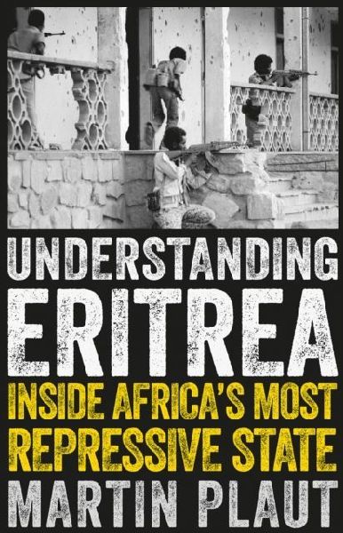 Understanding Eritrea: Inside Africas Most Repressive State