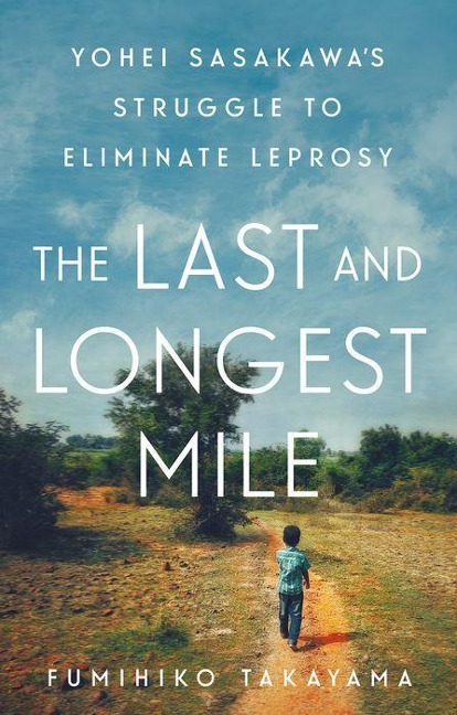 The Last and Longest Mile: Yohei Sasakawas Struggle to Eliminate Leprosy
