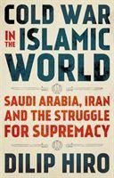 Cold War in the Islamic World: Saudi Arabia, Iran and the Struggle for Supremacy