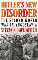 Hitlers New Disorder: The Second World War in Yugoslavia