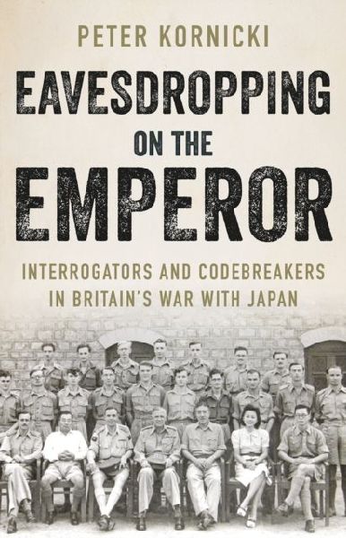 Eavesdropping on the Emperor: Interrogators and Codebreakers in Britains War With Japan