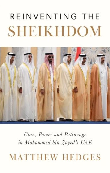 Reinventing the Sheikhdom: Clan, Power and Patronage in Mohammed bin Zayeds UAE