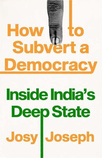 How to Subvert a Democracy: Inside Indias Deep State