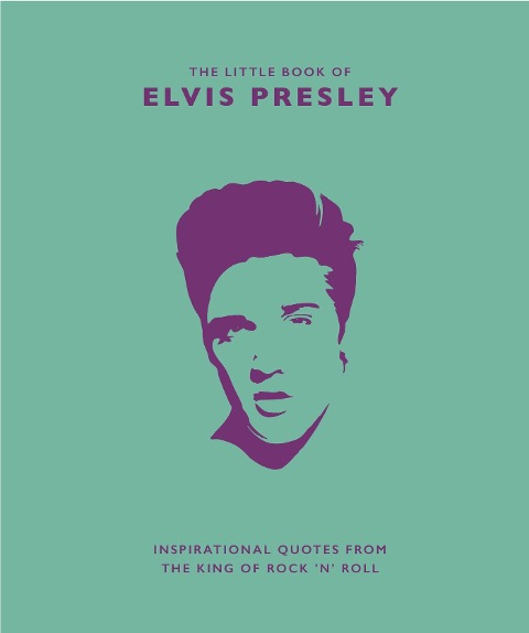 The Little Book of Elvis Presley: Inspirational quotes from the King of Rock n Roll
