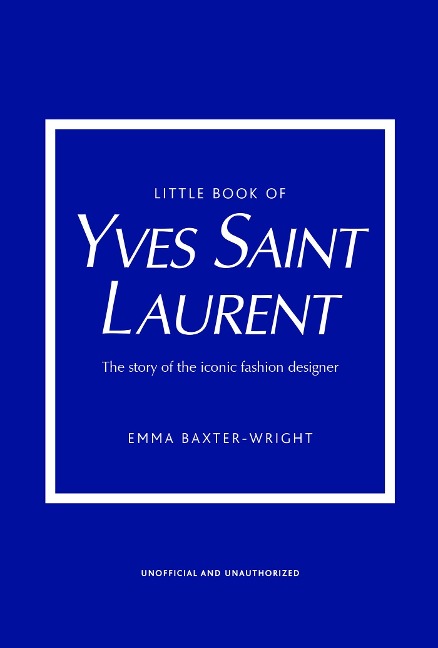 The Little Book of Yves Saint Laurent: The Story of the Iconic Fashion Designer