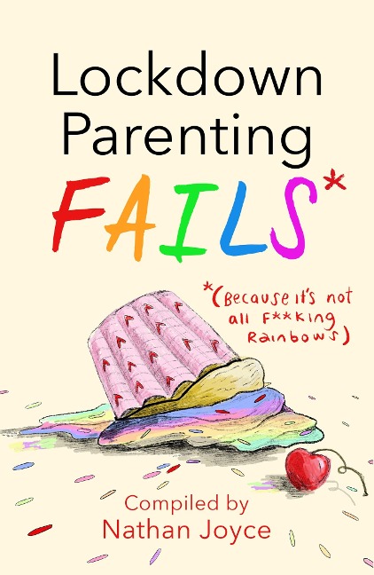 Lockdown Parenting Fails: (Because It's Not All F*cking Rainbows)