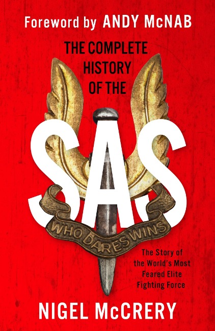 The Complete History of the SAS: The Worlds Most Feared Elite Fighting Force