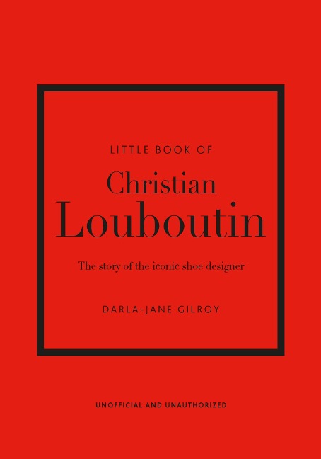 The Little Book of Christian Louboutin: The Story of the Iconic Shoe Designer
