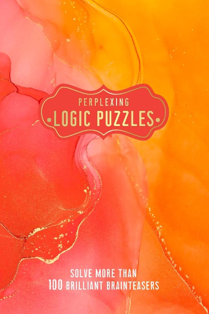 Perplexing Logic Puzzles: Solve More Than 100 Brilliant Brainteasers
