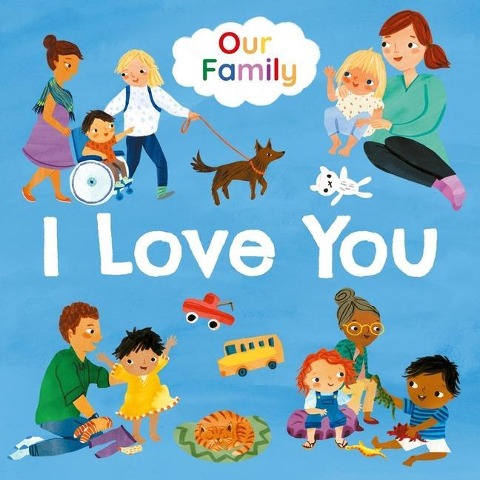 I Love You: Join Lots of Different Kinds of Families in Their Daily Routines