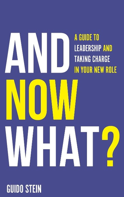 And Now What?: A Guide to Leadership and Taking Charge in Your New Role