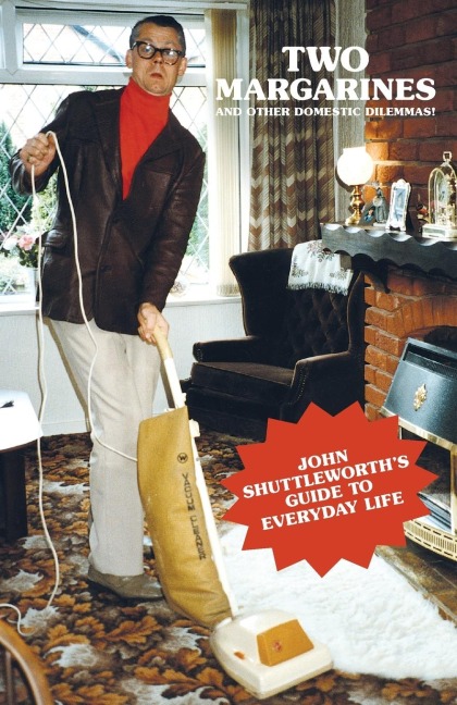Two Margarines And Other Domestic Dilemmas!: John Shuttleworths Guide to Everyday Life