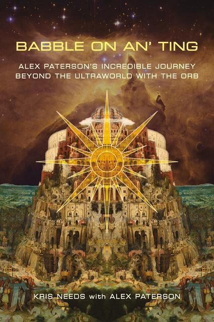 Babble On An Ting: Alex Patersons Incredible Journey Beyond the Ultraworld with The Orb