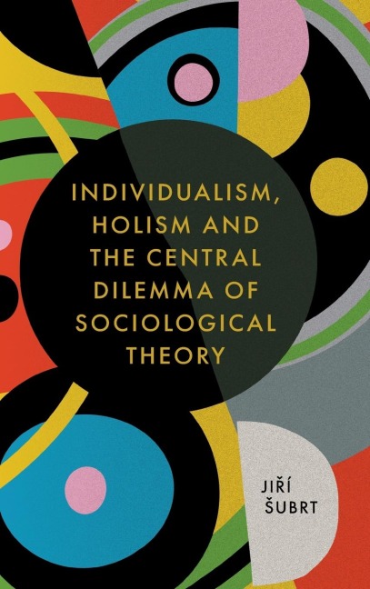 Individualism, Holism and the Central Dilemma of Sociological Theory