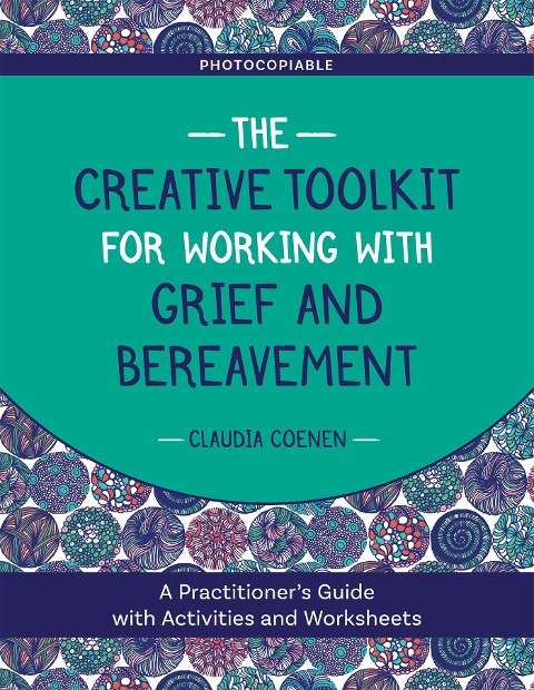 The Creative Toolkit for Working with Grief and Bereavement: A Practitioners Guide with Activities and Worksheets