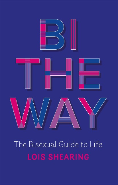 Bi the Way: The Bisexual Guide to Life