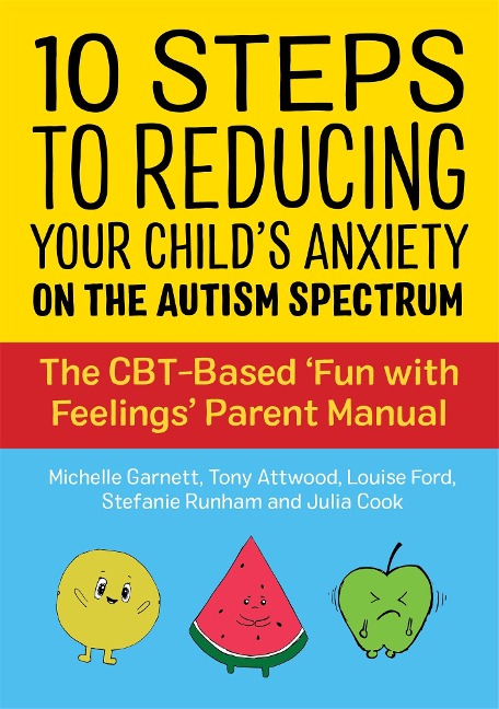 10 Steps to Reducing Your Childs Anxiety on the Autism Spectrum: The CBT-Based Fun with Feelings Parent Manual