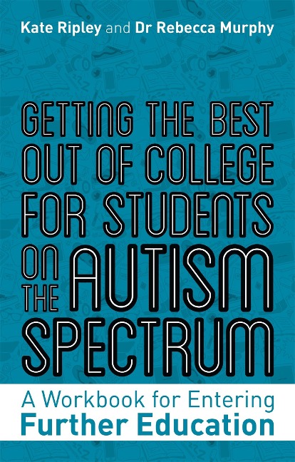 Getting the Best Out of College for Students on the Autism Spectrum: A Workbook for Entering Further Education