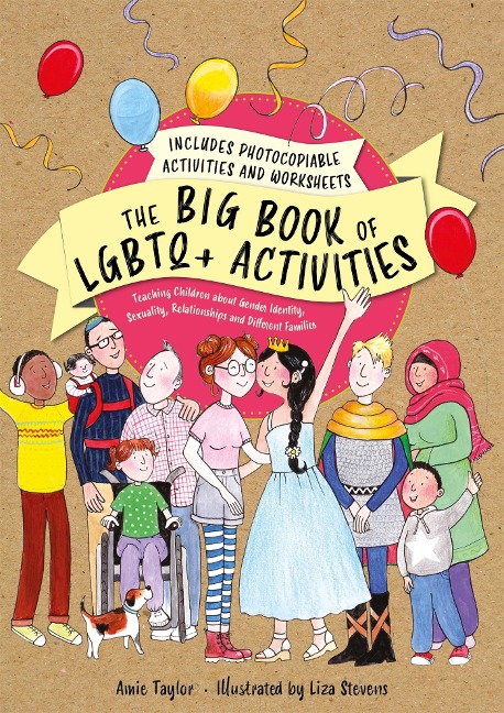 The Big Book of LGBTQ+ Activities: Teaching Children about Gender Identity, Sexuality, Relationships and Different Families