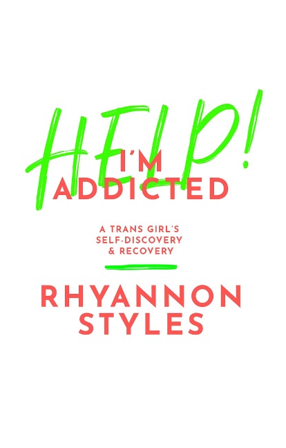 Help! Im Addicted: A Trans Girls Self-Discovery and Recovery