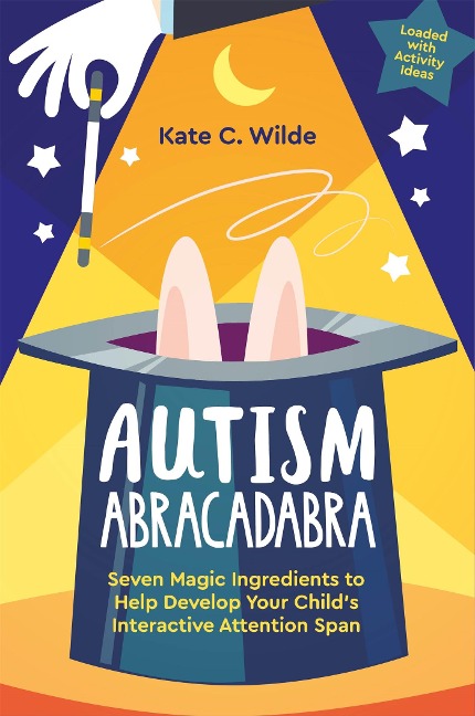 Autism Abracadabra: Seven Magic Ingredients to Help Develop Your Childs Interactive Attention Span