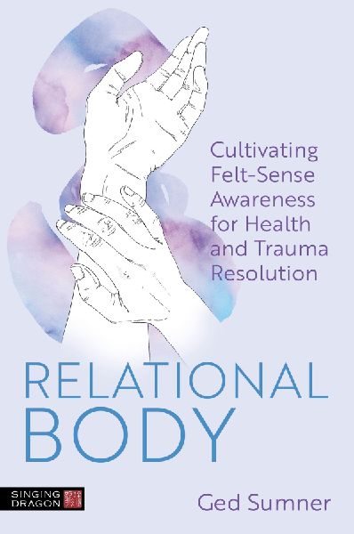 Relational Body: Cultivating Felt-Sense Awareness for Health and Trauma Resolution