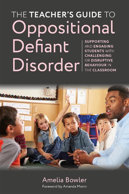 The Teachers Guide to Oppositional Defiant Disorder: Supporting and Engaging Students with Challenging or Disruptive Behaviour in the Classroom