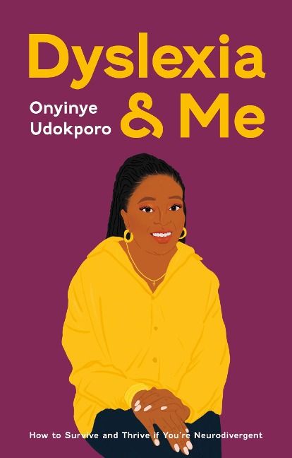 Dyslexia and Me: How to Survive and Thrive If Youre Neurodivergent