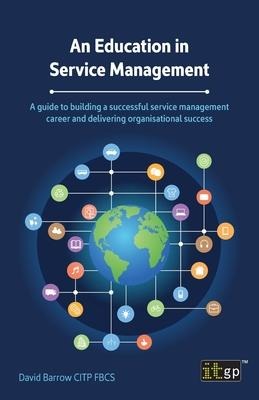 An Education in Service Management: A guide to building a successful service management career and delivering organisational success