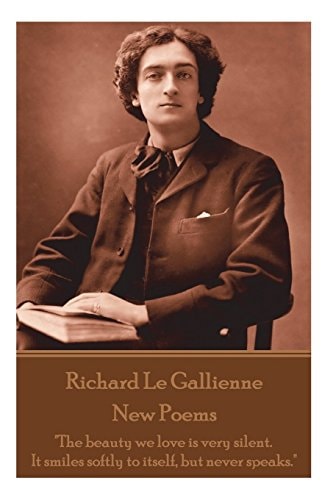 Richard Le Gaillienne - New Poems The Beauty We Love Is Very Silent. It Smiles Softly to Itself, But Never Speaks.