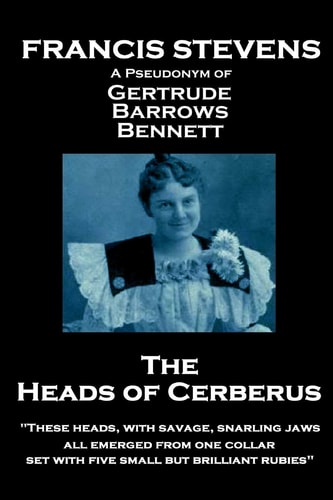 Francis Stevens - The Heads of Cerberus "These Heads, with Savage, Snarling Jaws, All Emerged from One Collar, Set with Five Small But Brilliant Rubies"