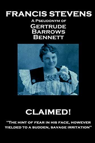 Francis Stevens - Claimed! "The Hint of Fear in His Face, However, Yielded to a Sudden, Savage Irritation"