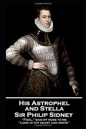Sir Philip Sidney - and Stella "Fool," Said My Muse to Me. "Look in Thy Heart and Write"