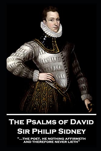 Sir Philip Sidney - The Psalms of David "...the Poet, He Nothing Affirmeth, and Therefore Never Lieth"