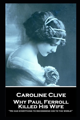 Caroline Clive - Why Paul Ferroll Killed His Wife 'He Had Everything to Recommend Him to the World''
