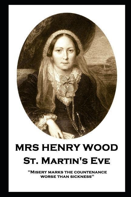 Mrs Henry Wood - St. Martins Eve: Misery marks the countenance worse than sickness