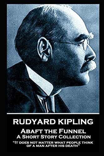 Rudyard Kipling - Abaft the Funnel It Does Not Matter What People Think of a Man After His Death