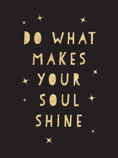 Do What Makes Your Soul Shine: Inspiring Quotes to Help You Live Your Best Life