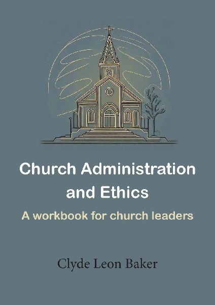 Church Administration and Ethics: a workbook for church leaders