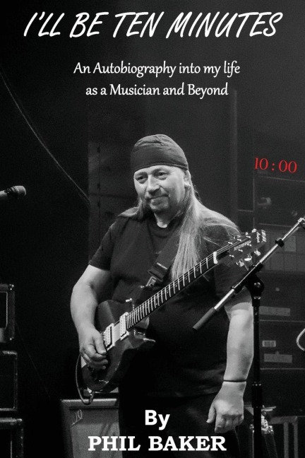 Ill Be 10 Minutes: An Autobiography into my life as a Musician and Beyond