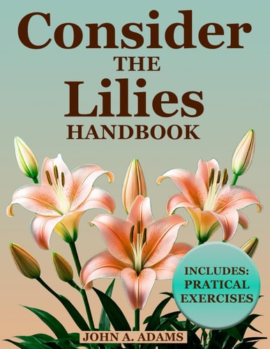 Consider The Lilies Handbook Break Free from Anxiety and Discover Lasting Peace Through God's Unchanging Promises!