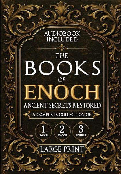 The Books of Enoch, Ancient Secrets Restored: A Complete Collection of 1, 2, and 3 Enoch with Illustrated Commentary, Apocryphal Texts, and Exclusive Digital Resources (Annotated and Illustrated)