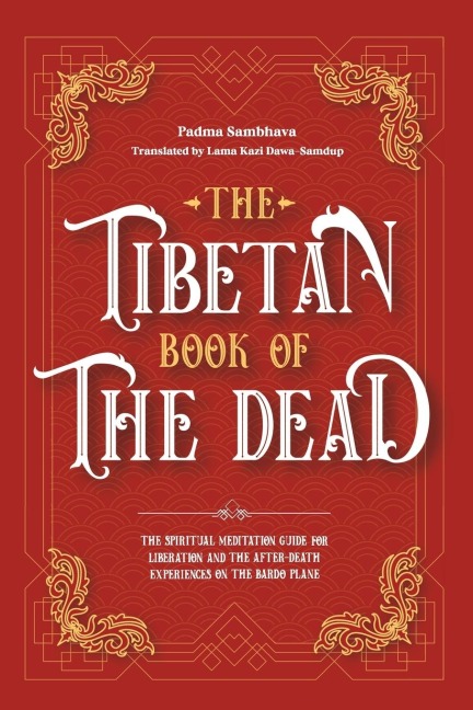 The Tibetan Book Of The Dead: The Spiritual Meditation Guide For Liberation And The After-Death Experiences On The Bardo Plane